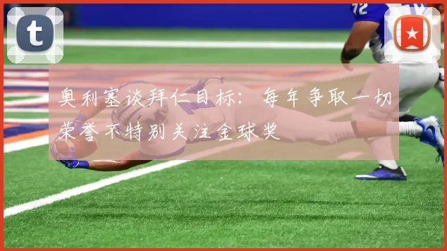 奥利塞谈拜仁目标：每年争取一切荣誉不特别关注金球奖